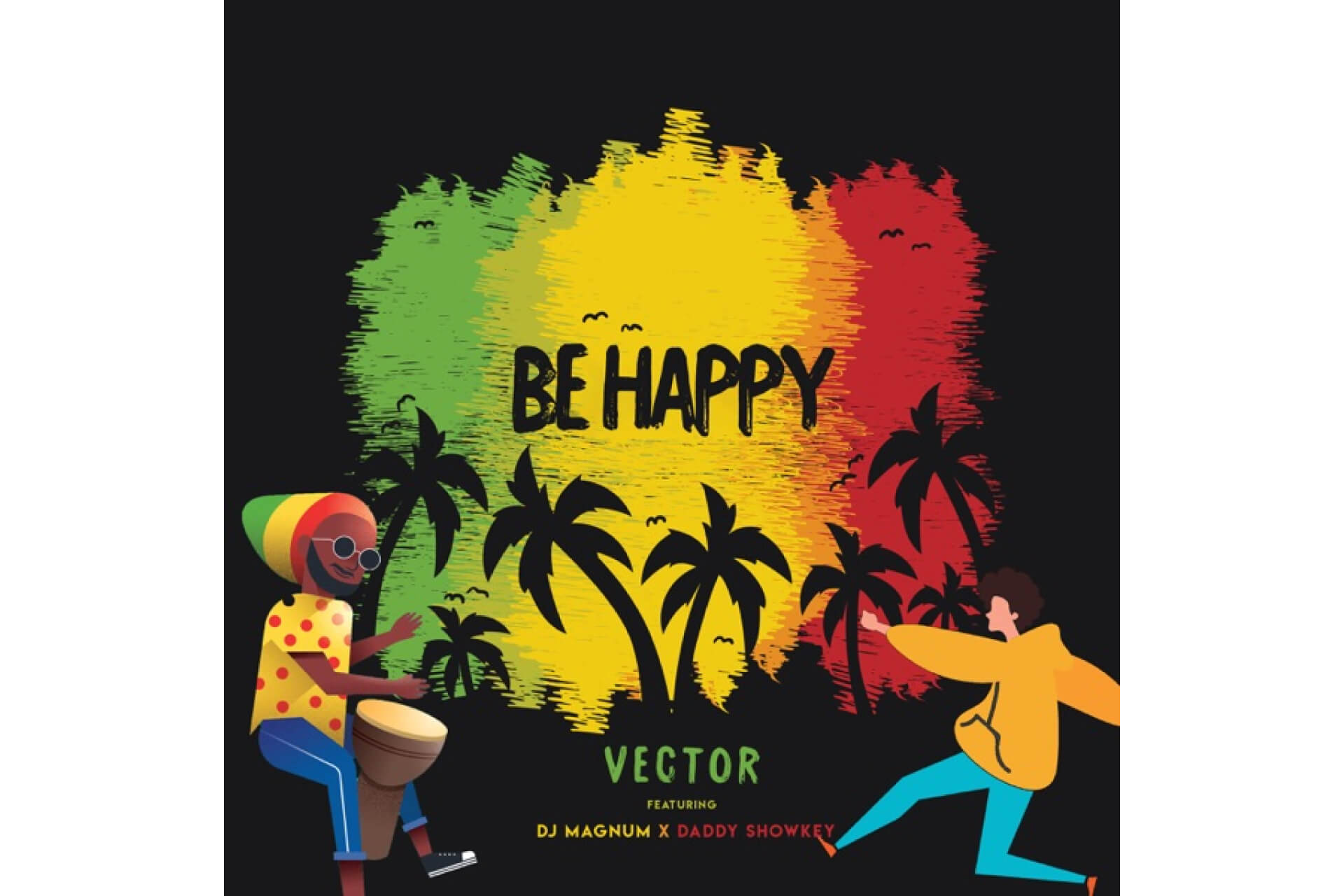 Vector - Be Happy ft DJ Magnum and Daddy Showkey
