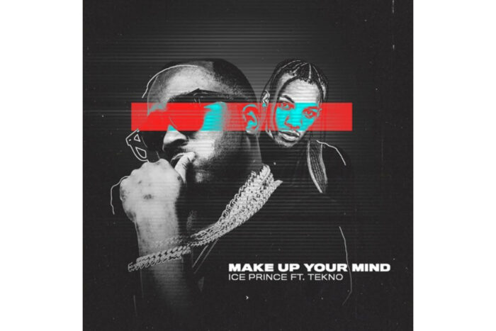 Ice Prince - Make Up Your Mind (feat. Tekno)