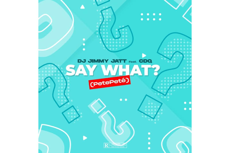 Jimmy Jatt - Say What (feat. CDQ)