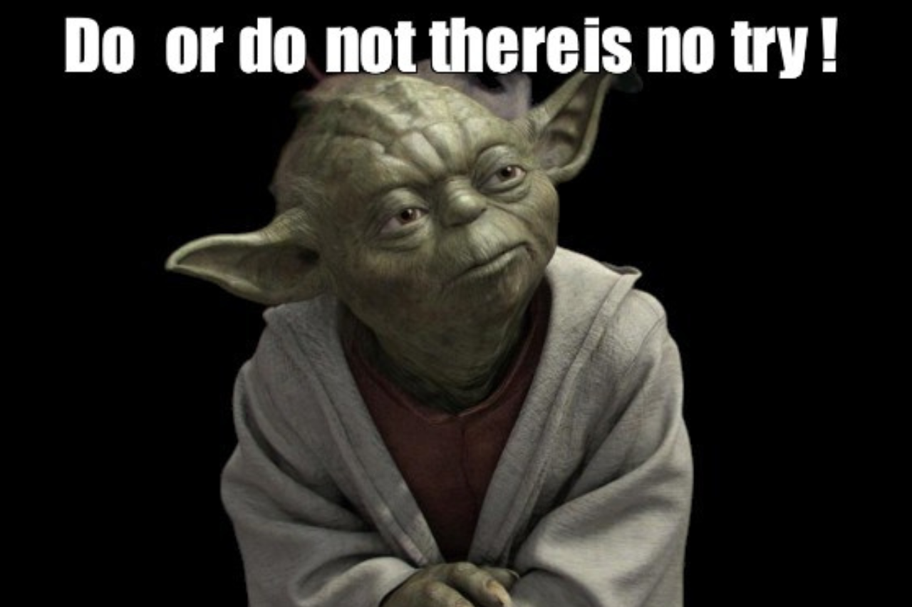 Star Wars Meme: "Do or do not, there is no try" meme