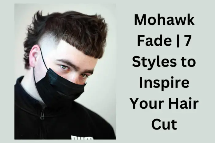 Mohawk Fade | 7 Styles to Inspire Your Hair Cut